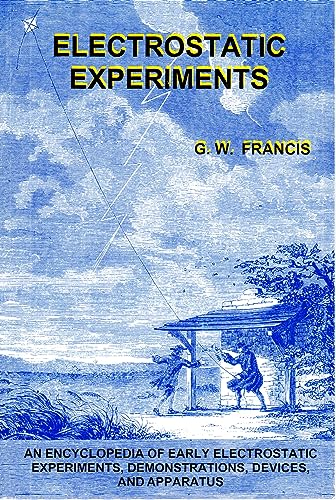 Electrostatic Experiments: An Encyclopedia of Early Electrostatic Experiments, Demonstrations, Devices, and Apparatus