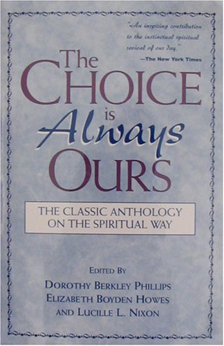 The Choice Is Always Ours: The Classic Anthology on the Spiritual Way by Dorothy Berkley Phillips (2004) Paperback