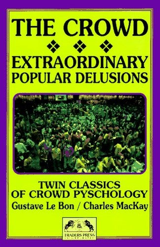 The Crowd : A Study of the Popular Mind/Extraordinary Popular Delusions and