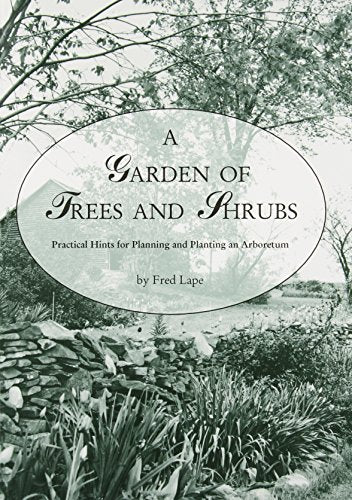 A Garden of Trees and Shrubs: Practical Hints for Planning and Planting an Arboretum