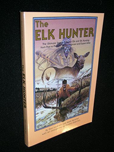 Elk Hunter: The Ultimate Sourcebook on Elk and Elk Hunting for the Beginner and Expert Alike