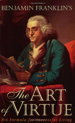 Benjamin Franklin's the Art of Virtue