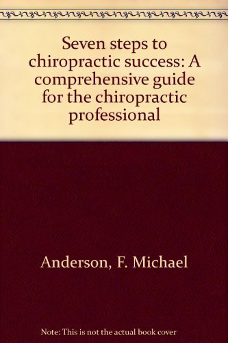 Seven steps to chiropractic success: A comprehensive guide for the chiropractic professional