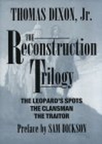 Reconstruction Trilogy; the Leopard's Spots; the Clansman; the Traitor