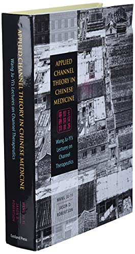 Applied Channel Theory in Chinese Medicine: Wang Ju-Yi's Lectures on Channel Therapeutics