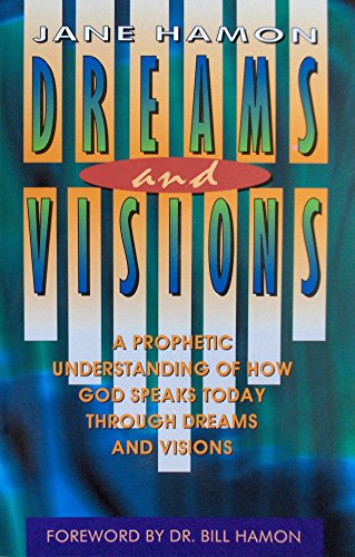 Dreams and Visions - A Prophetic Understanding of How God Speaks Today Through Dreams and Visions