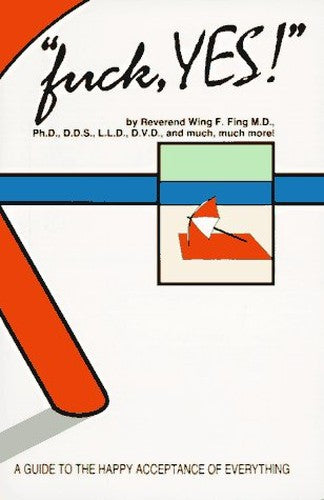Fuck, Yes! : A Guide to the Happy Acceptance of Everything