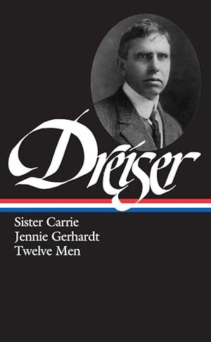 Theodore Dreiser: Sister Carrie, Jennie Gerhardt, Twelve Men (LOA #36)