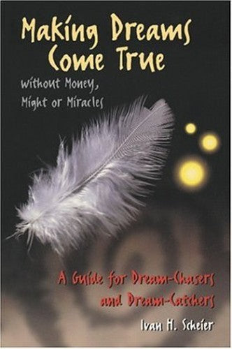 Making Dreams Come True without Money, Might or Miracles: A Guide for Dream-Chasers and Dream-Catchers
