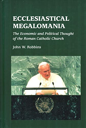 Ecclesiastical Megalomania: The Economic and Political Thought of the Roman Catholic Church (Trinity Papers No. 52)