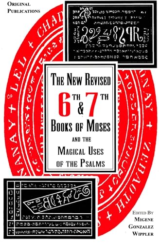 The New Revised Sixth and Seventh Books of Moses and the Magical Uses of the Psalms