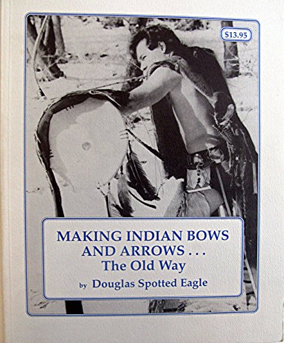 Making Indian Bows and Arrows ... the Old Way