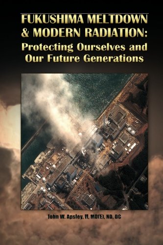 Fukushima Meltdown  Modern Radiation Protecting Ourselves and Our Future Generations