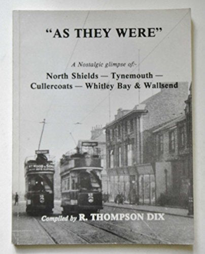 As They Were: Nostalgic Glimpse of North Shields, Tynemouth, Cullercoats, Whitley Bay and Wallsend