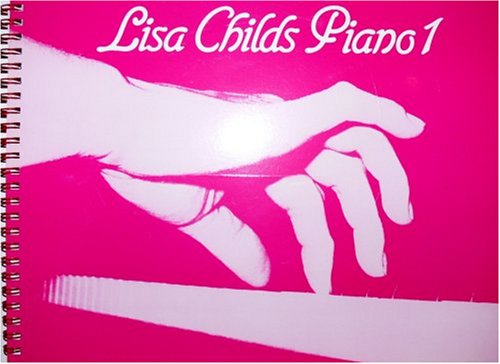 Lisa Childs Piano Book 1: Quick, Easy and Fun for Children, Teens and Adult Beginners. A Fast Way to Learn to Play the Piano with this 96 Page Book