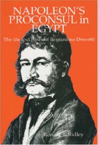Napoleon's Proconsul in Egypt: the Life and Times of Bernardino Drovetti