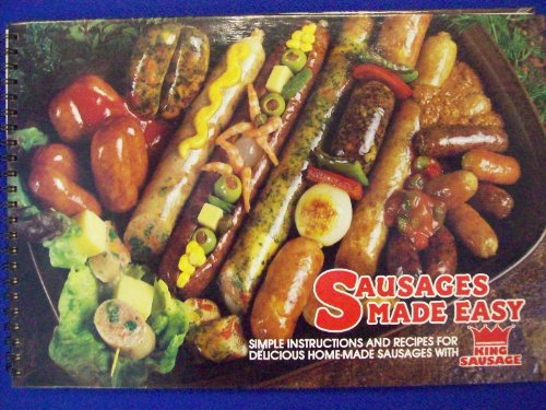 Sausages Made Easy. Recipes and Instructions for Delicious Home-made Sausages, Frankfurters, Salami, Pepperoni and Cabana