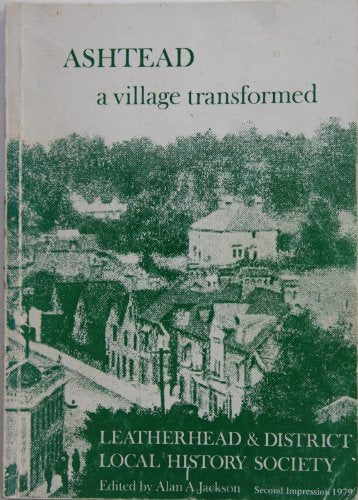Ashtead, a village transformed: A history of Ashtead from the earliest times to the present day