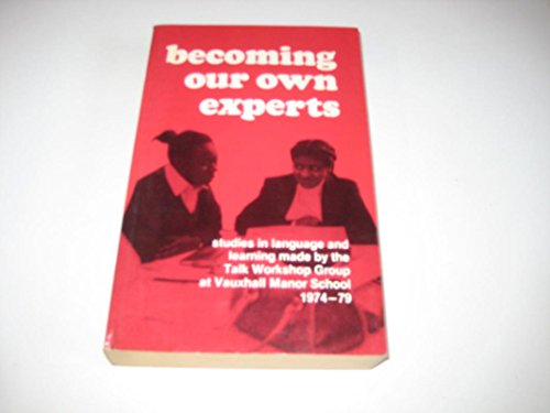 Becoming our own experts: The Vauxhall papers : studies of language and learning made by th Talk Workshop Group at Vauxhall Manor School, 1974-9