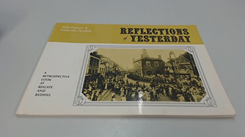 REFLECTIONS OF YESTERDAY - A RETROSPECTIVE LOOK AT REIGATE AND REDHILL