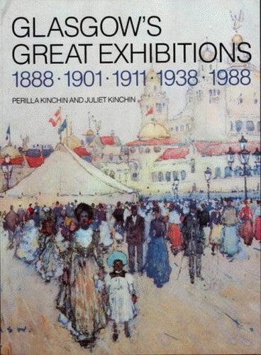 Glasgow's Great Exhibitions, 1888, 1901, 1911, 1938, 1988
