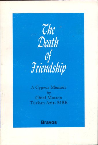The death of friendship: A Cyprus memoir (A Charles Bravos modern history)