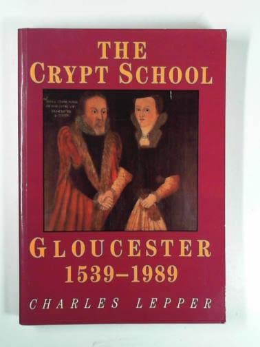 The Crypt School 1539-1989: the story of the Crypt School, Gloucester, seen through the eyes of its pupils and teachers during its first 450 years