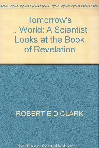 TOMORROW'S ...WORLD: A SCIENTIST LOOKS AT THE BOOK OF REVELATION