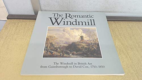 The romantic windmill: The windmill in British art from Gainsborough to David Cox, 1750-1850