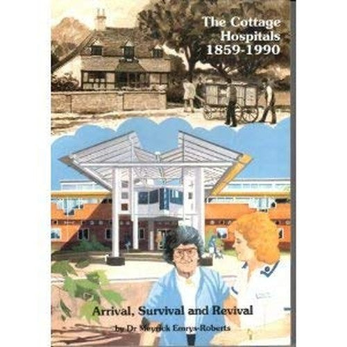 The Cottage Hospitals 1859-1990 - Arrival, Survival and Revival