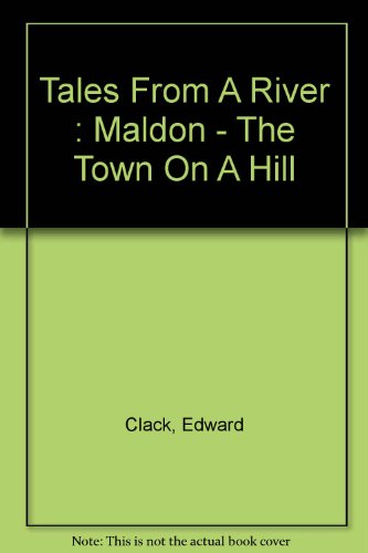 Tales From A River : Maldon - The Town On A Hill