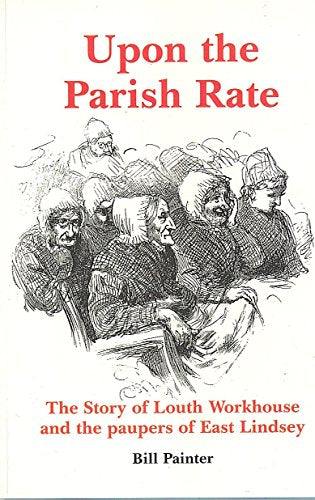 Upon the Parish Rate: The Story of Louth Workhouse and the Paupers of East Lindsey