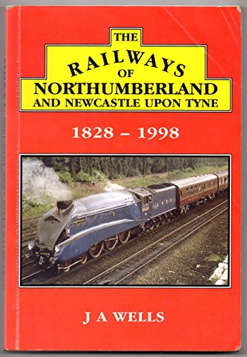 Railways of Northumberland and Newcastle-upon-Tyne 1828-1998