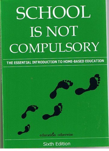 SCHOOL IS NOT COMPULSORY. An Introduction to Home Education.