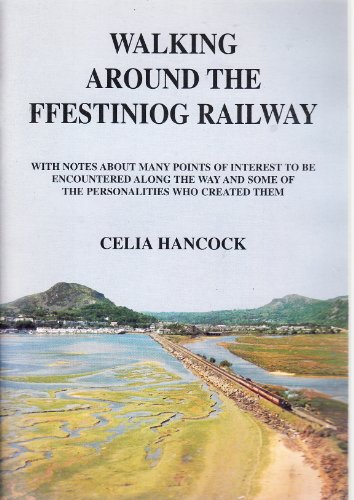 Walking around the Ffestiniog Railway: With notes about many points of interest to be encountered along the way and some of the personalities who created them