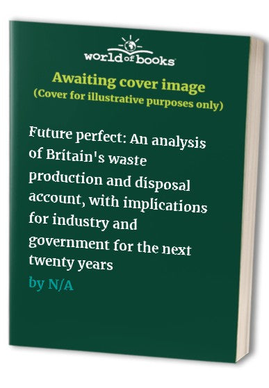 Future perfect: An analysis of Britain's waste production and disposal account, with implications for industry and government for the next twenty years