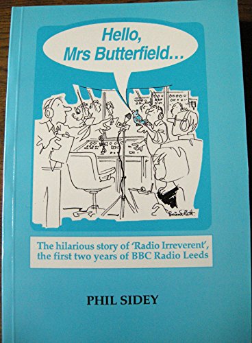 Hello Mrs. Butterfield...: Hilarious Story of 'Radio Irreverent', the First Two Years of BBC Radio Leeds