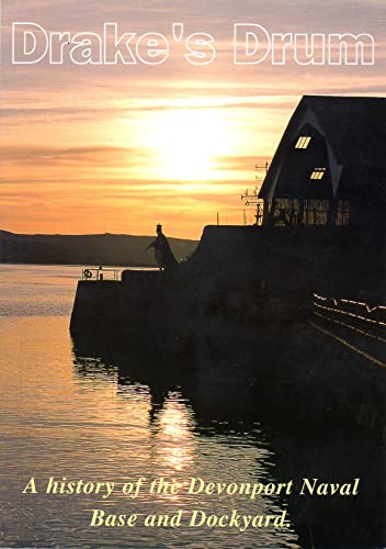 Drake's Drum : A History of the Devonport Naval Base and Dockyard