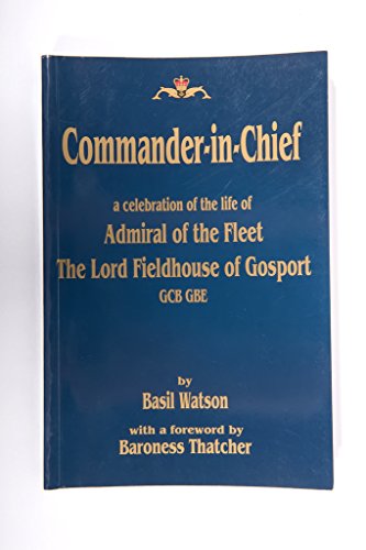Commander - in - Chief a celebration of the life of Admiral of the Fleet The Lord Fieldhouse of gosport.GCB GBE