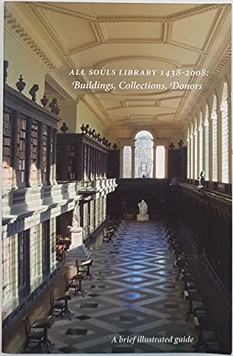 All Souls Library, 1438-2008: Buildings, Collections, Donors - A Brief Illustrated Guide