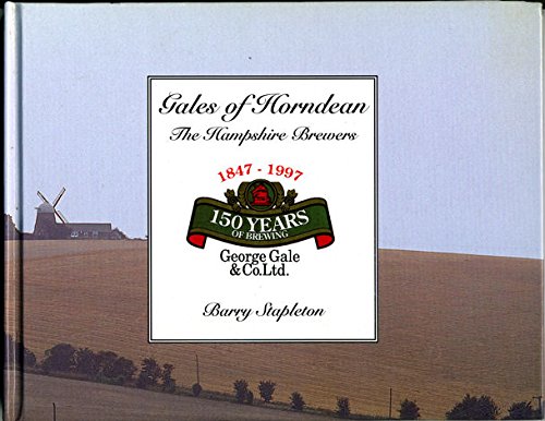 GALES OF HORNDEAN - THE HAMPSHIRE BREWERS: 150 YEARS. Barry. Stapleton