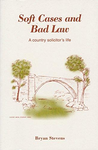 Soft Cases and Bad Law: A Country Solicitor's Life (Burnside, Townfoot, Haltwhistle, Northumberland, NE49 0ET tel 01434 321314)