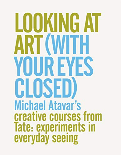 Looking At Art (With Your Eyes Closed) Michael Atavar's Creative Courses From Tate: Experiments In Everyday Seeing