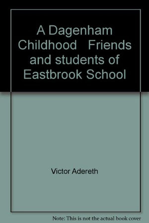 A Dagenham Childhood Friends and students of Eastbrook School