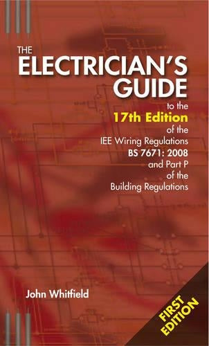 The Electricians Guide to the 17th Edition of the IEE Wiring Regulations BS7671:2008 and Part P of the Building Regulations
