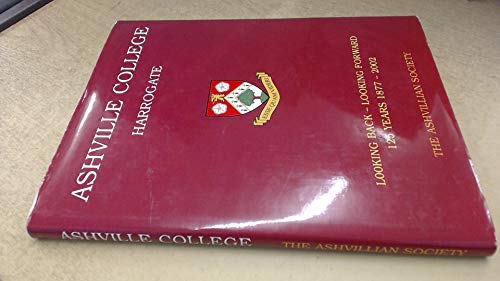 Ashville College, Harrogate: Looking Back - Looking Forward : 125 Years 1877-2002