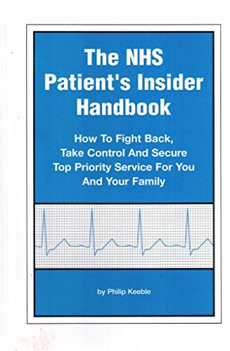 The NHS Patient's Insider Handbook. How to fight back, take control & secure top priority service for you & your family.
