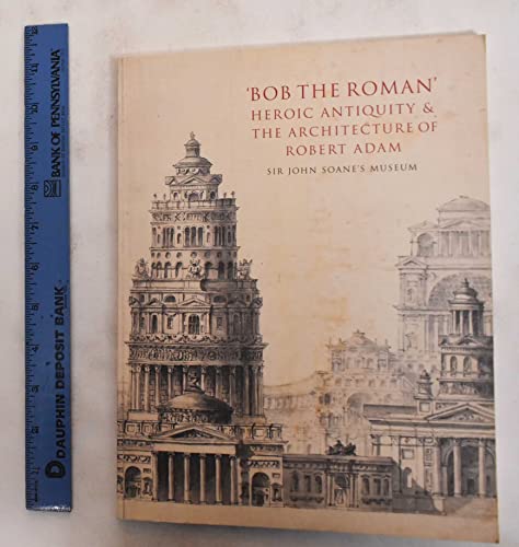 Bob the Roman: Heroic Antiquity & the Architecture of Robert Adam