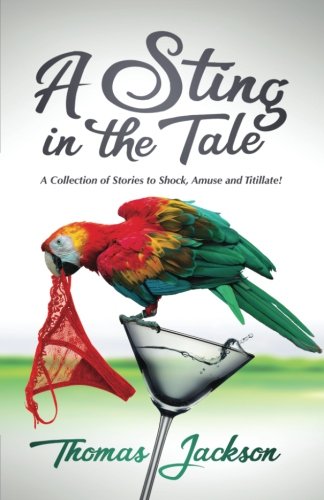 A Sting in the Tale: A Collection of Stories to Shock, Amuse and Titillate!
