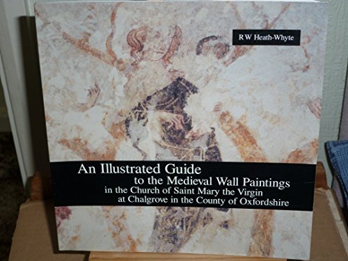 An Illustrated Guide to the Medieval Wall Paintings in the Church of Saint Mary the Virgin at Chalgrove in the County of Oxfordshire